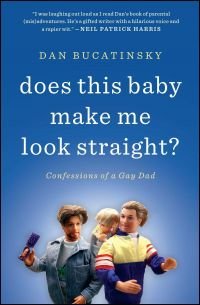 Does This Baby Make Me Look Straight?: Confessions of a Gay Dad 