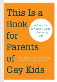 This Is a Book for Parents of Gay Kids: A Question & Answer Guide to Everyday Life
